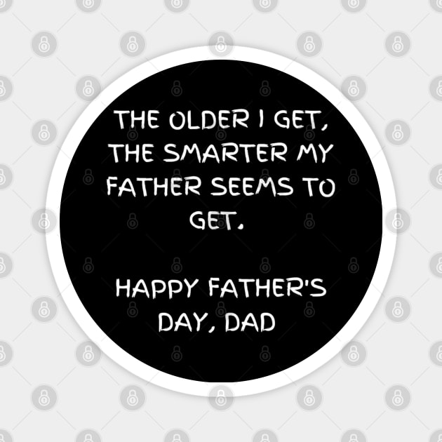 The older I get, the smarter my father seems to get , Father's day Magnet by Elite & Trendy Designs
